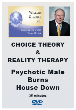 Choice Theory & Reality Therapy – 4. Psychotic Male Burns Down House